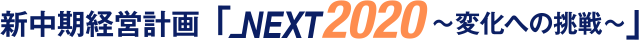 新中期経営計画「Next 2020 ー変化への挑戦ー」