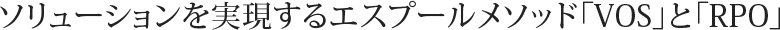 ソリューションを実現するエスプールメソッド「VOS」と「RPO」
